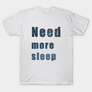 Need more sleep T-Shirt